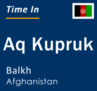 Current local time in Aq Kupruk, Balkh, Afghanistan