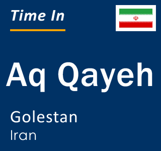 Current local time in Aq Qayeh, Golestan, Iran