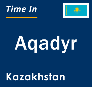 Current local time in Aqadyr, Kazakhstan