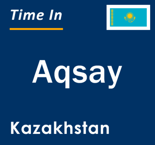 Current local time in Aqsay, Kazakhstan