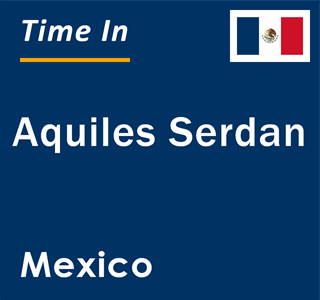 Current local time in Aquiles Serdan, Mexico