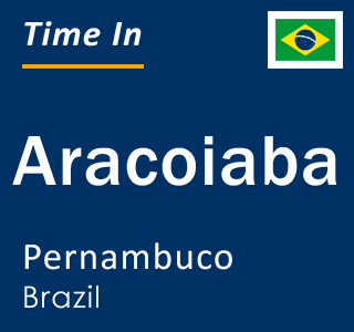 Current local time in Aracoiaba, Pernambuco, Brazil