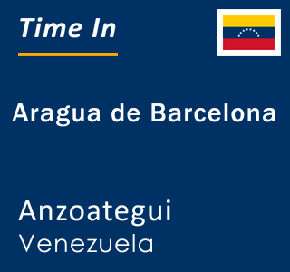 Current local time in Aragua de Barcelona, Anzoategui, Venezuela