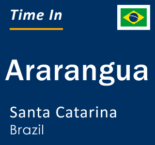 Current local time in Ararangua, Santa Catarina, Brazil