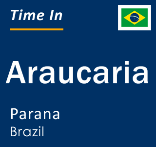 Current local time in Araucaria, Parana, Brazil