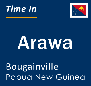 Current local time in Arawa, Bougainville, Papua New Guinea
