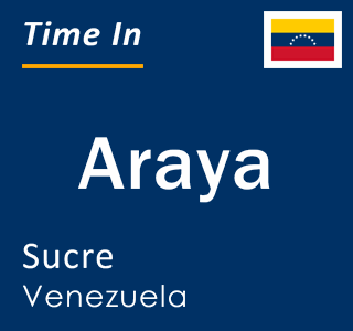 Current local time in Araya, Sucre, Venezuela