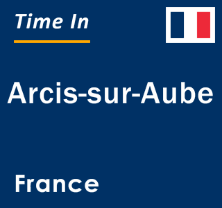 Current local time in Arcis-sur-Aube, France