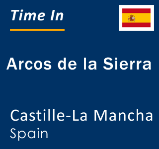 Current local time in Arcos de la Sierra, Castille-La Mancha, Spain