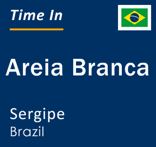 Current local time in Areia Branca, Sergipe, Brazil