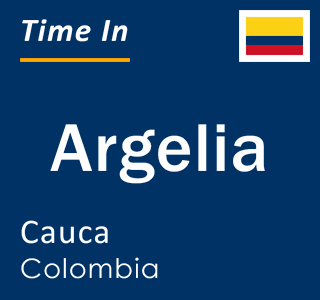Current local time in Argelia, Cauca, Colombia