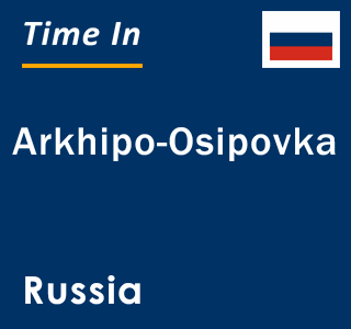 Current local time in Arkhipo-Osipovka, Russia