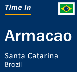 Current local time in Armacao, Santa Catarina, Brazil