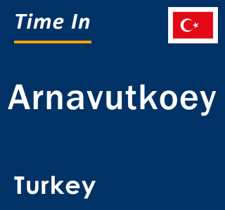 Current local time in Arnavutkoey, Turkey