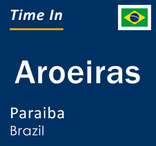 Current local time in Aroeiras, Paraiba, Brazil