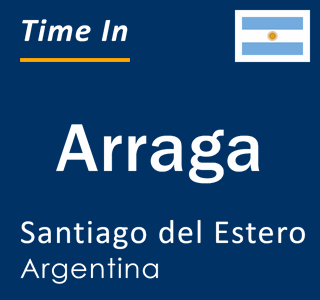 Current local time in Arraga, Santiago del Estero, Argentina