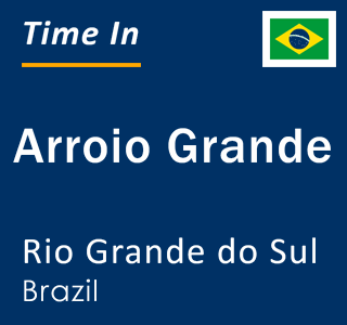 Current local time in Arroio Grande, Rio Grande do Sul, Brazil