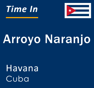 Current local time in Arroyo Naranjo, Havana, Cuba