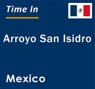 Current local time in Arroyo San Isidro, Mexico