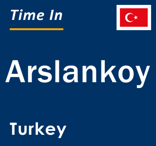 Current local time in Arslankoy, Turkey