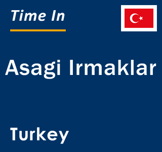 Current local time in Asagi Irmaklar, Turkey