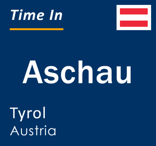 Current local time in Aschau, Tyrol, Austria