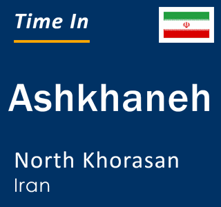 Current local time in Ashkhaneh, North Khorasan, Iran