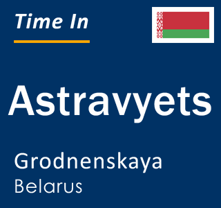 Current time in Astravyets, Grodnenskaya, Belarus