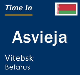 Current local time in Asvieja, Vitebsk, Belarus