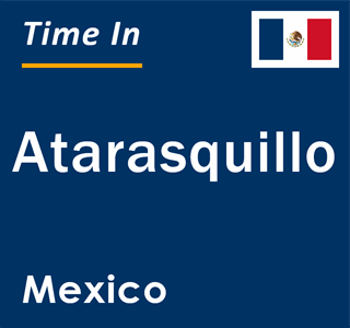 Current local time in Atarasquillo, Mexico