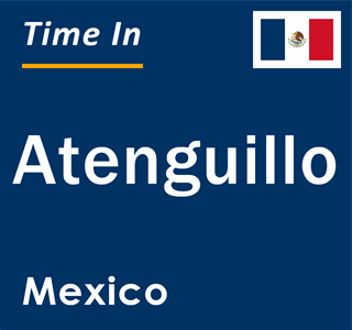 Current local time in Atenguillo, Mexico