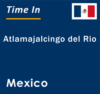 Current local time in Atlamajalcingo del Rio, Mexico