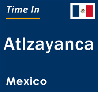 Current local time in Atlzayanca, Mexico