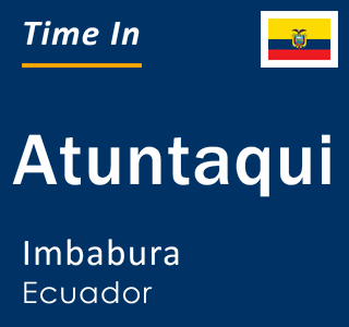 Current local time in Atuntaqui, Imbabura, Ecuador