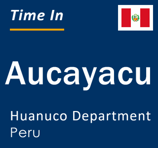 Current local time in Aucayacu, Huanuco Department, Peru