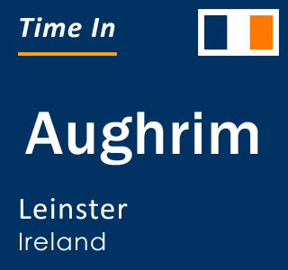 Current local time in Aughrim, Leinster, Ireland