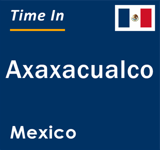 Current local time in Axaxacualco, Mexico