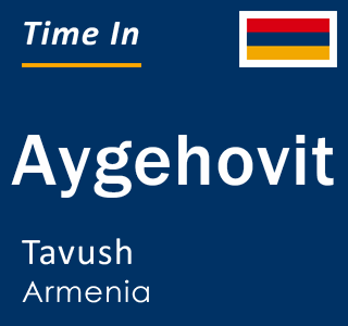 Current local time in Aygehovit, Tavush, Armenia