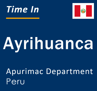 Current local time in Ayrihuanca, Apurimac Department, Peru