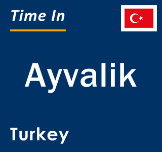 Current local time in Ayvalik, Turkey