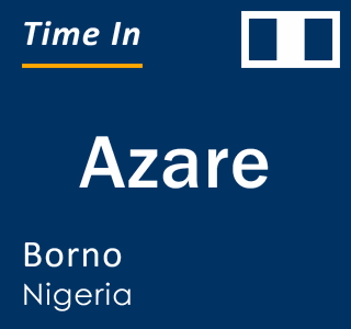 Current local time in Azare, Borno, Nigeria