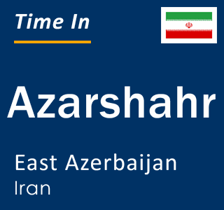 Current local time in Azarshahr, East Azerbaijan, Iran