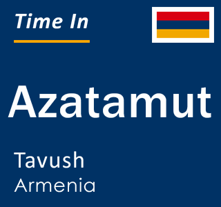 Current local time in Azatamut, Tavush, Armenia