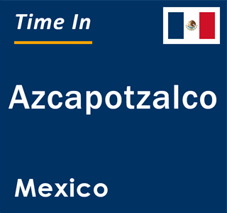 Current local time in Azcapotzalco, Mexico
