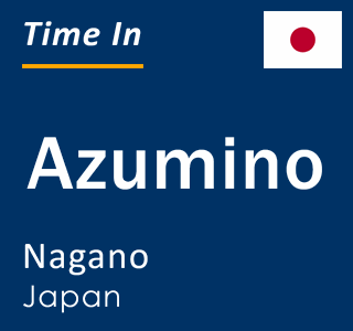 Current local time in Azumino, Nagano, Japan
