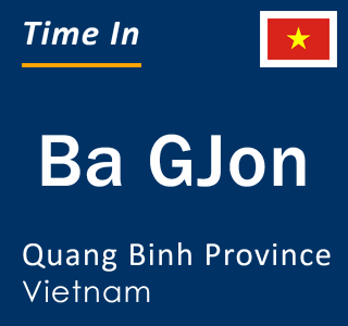 Current local time in Ba GJon, Quang Binh Province, Vietnam