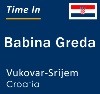Current local time in Babina Greda, Vukovar-Srijem, Croatia