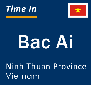 Current local time in Bac Ai, Ninh Thuan Province, Vietnam