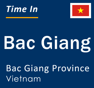 Current local time in Bac Giang, Bac Giang Province, Vietnam