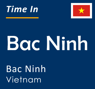 Current time in Bac Ninh, Bac Ninh, Vietnam